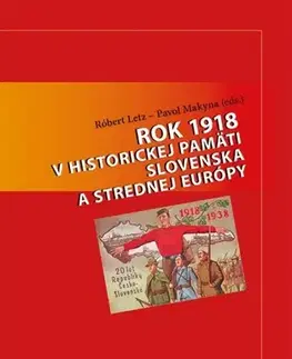 Slovenské a české dejiny Rok 1918 v historickej pamäti Slovenska a strednej Európy - Róbert Letz,Pavol Makyna