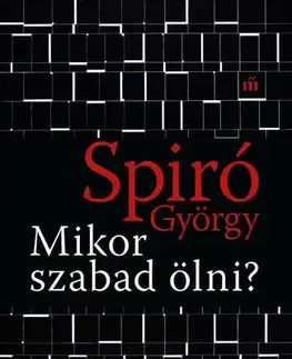 Eseje, úvahy, štúdie Mikor szabad ölni? - György Spiró