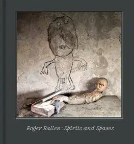 Umenie - ostatné Roger Ballen – Spirits and Spaces - Roger Ballen