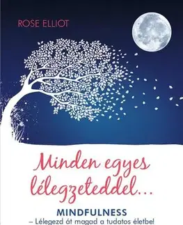 Zdravá výživa, diéty, chudnutie Minden egyes lélegzeteddel... - MINDFULNESS - Lélegezd át magad a tudatos életbe! - Rose Elliot