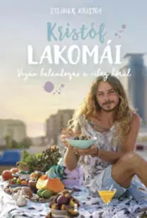 Vegetariánska kuchyňa Kristóf lakomái - Vegán kalandozás a világ körül - Kristóf Steiner