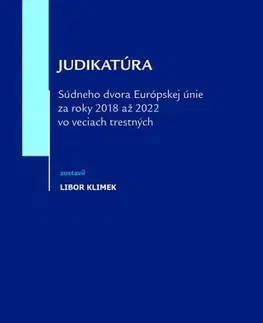 Európske právo Judikatúra Súdneho dvora EÚ za roky 2018 až 2022 vo veciach trestných - Libor Klimek