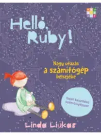 Veda a technika Helló, Ruby! Nagy utazás a számítógép belsejébe - Linda Liukas