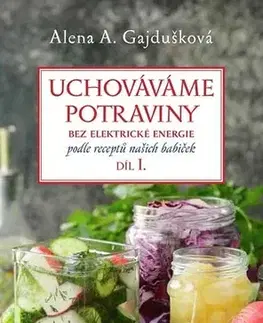 Konzervovanie, mrazenie Uchováváme potraviny bez elektrické energie 1.díl - Alena A. Gajdušková