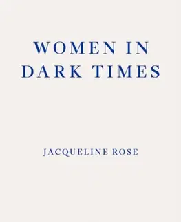 Novely, poviedky, antológie Women in Dark Times - Jacqueline Rose