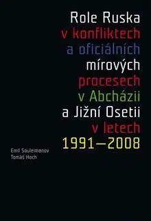 Politológia Role Ruska v konfliktech a oficiálních mírových procesech v Abcházii a Jižní Osetii v letech 1991–2008 - Tomáš Hoch,Emil Souleimanov