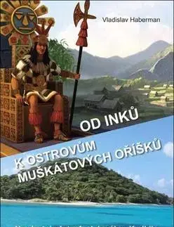 Cestopisy Od Inků k ostrovům muškátových oříšků - Vladislav Haberman