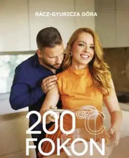 Kuchárky - ostatné 200 fokon - Titkok és receptek, amikkel megfőztem a séfet - Dóra Rácz-Gyuricza