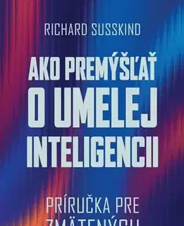Veda, technika, elektrotechnika Ako premýšľať o umelej inteligencii - Richard Susskind,Marián Hamada