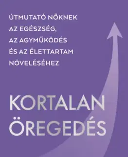 Zdravie, životný štýl - ostatné Kortalan öregedés - Útmutató nőknek az egészség, az agyműködés és az élettartam növeléséhez - Maddy Dychtwald