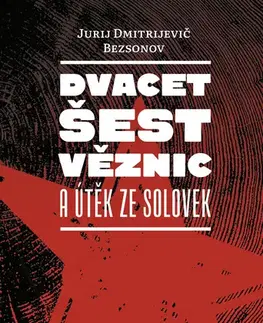 Skutočné príbehy Dvacet šest věznic a útěk ze Solovek - Jurij Dmitrijevič Bezsonov,Michal Siažik