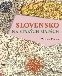 Slovensko a Česká republika Slovensko na starých mapách - Zdeněk Kučera