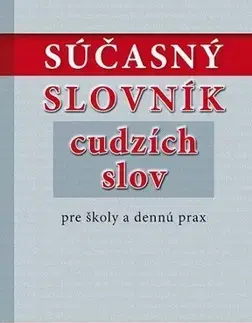 Slovníky Súčasný slovník cudzích slov pre školy a dennú prax