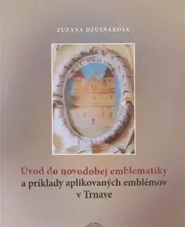 Dejiny, teória umenia Úvod do novodobej emblematiky a príklady aplikovaných emblémov v Trnave - Zuzana Dzurňáková