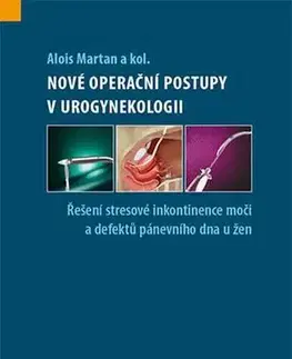 Gynekológia a pôrodníctvo Nové operační a léčebné postupy v urogynekologii - Alois Martan