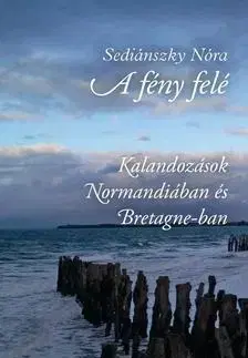 Beletria - ostatné Normandia és Bretagne - A fény felé - Nóra Sediánszky