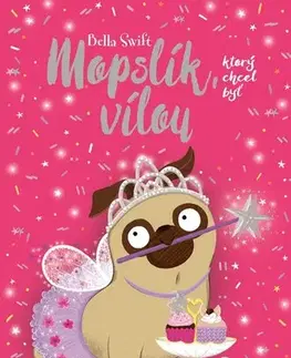 Rozprávky Mopslík, ktorý chcel byť vílou - Bella Swift,Laura Prišťáková