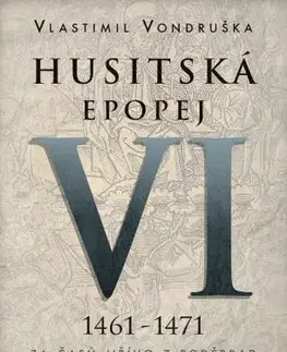 Historické romány Husitská epopej VI. 1461-1471: Za časů Jiřího z Poděbrad, 2. vydání - Vlastimil Vondruška