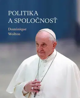 Kresťanstvo Politika a spoločnosť - Dominique Wolton,Pápež František