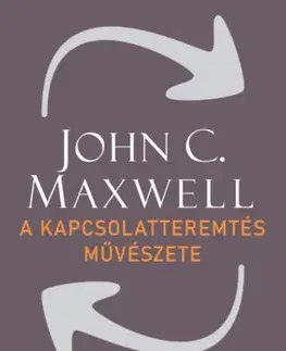Biznis a kariéra A kapcsolatteremtés művészete - John C. Maxwell