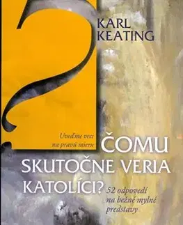 Ezoterika - ostatné Čomu skutočne veria katolíci? - Karl Keating