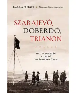 História - ostatné Szarajevó, Doberdó, Trianon (2. kiadás) - Tibor Balla,Andrea Illés