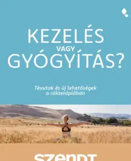 Onkológia Kezelés vagy gyógyítás? - Tévutak és új lehetőségek a rákterápiában - Gábor Szendi