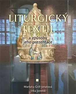 Dejiny, teória umenia Liturgický textil a způsoby jeho prezentace - Markéta Grill Janatová,Jitka Jonová