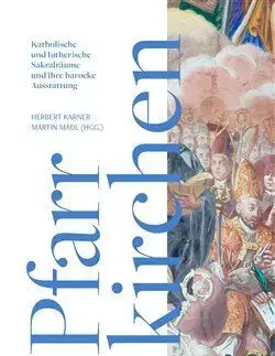 História - ostatné Die barocke Pfarrkirchen und ihre Dekoration: Zwischen Zentrum und Peripherie - Herbert Karner,Martin Mádl