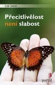 Psychológia, etika Přecitlivělost není slabost - Ilse Sand