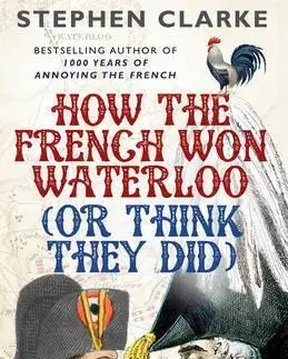 História - ostatné How the French Won Waterloo - Or Think They Did - Stephen Clarke