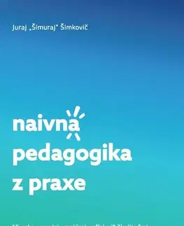 Pedagogika, vzdelávanie, vyučovanie Naivná pedagogika z praxe - Juraj Šimuraj Šimkovič