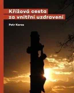 Kresťanstvo Křížová cesta za vnitřní uzdravení - Petr Karas