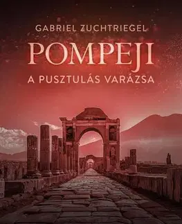 Historické romány Pompeji - A pusztulás varázsa - Gabriel Zuchtriegel