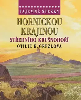 Cestopisy Tajemné stezky - Hornickou krajinou středního Krušnohoří - Otilie K. Grezlová