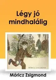 Svetová beletria Légy jó mindhalálig - Zsigmond Móricz