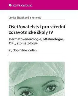 Učebnice pre SŠ - ostatné Ošetřovatelství pro střední zdravotnické školy IV – Dermatovenerologie, oftalmologie, ORL, stomatologie - 2. vydání - Kolektív autorov,Lenka Slezáková