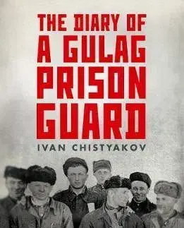 História - ostatné The Diary of a Gulag Prison Guard - Ivan Chistyakov