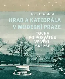 Slovenské a české dejiny Hrad a katedrála v moderní Praze - Touha po posvátnu ve věku skepse - Bruce R. Berglund