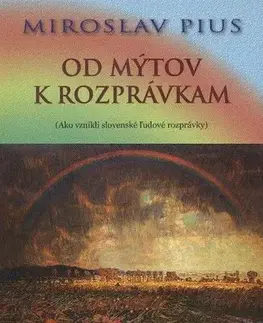 Dejiny, teória umenia Od mýtov k rozprávkam - ako vznikli slovenské ľudové rozprávky - Pius Miroslav