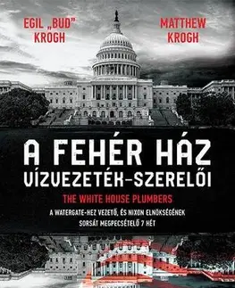 Svetové dejiny, dejiny štátov A Fehér ház vízvezeték-szerelői - Egil "Bud" Krogh,Matthew Krogh,Zoltán Komló
