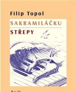 Eseje, úvahy, štúdie Sakramiláčku. Střepy - Filip Topol