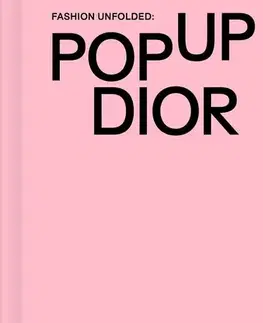 Dizajn, úžitkové umenie, móda Fashion Unfolded: Pop-Up Dior - Fashionary Team