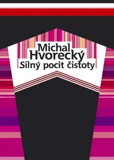 Slovenská beletria Silný pocit čistoty - Michal Hvorecký