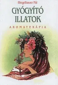 Zdravie, životný štýl - ostatné Gyógyító illatok - Aromaterápia - Pál Biegelbauer