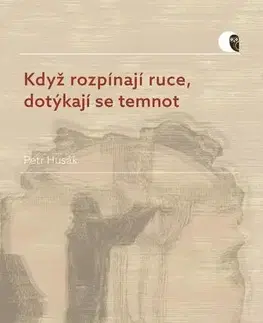 Filozofia Když rozpínají ruce, dotýkají se temnot - Petr Husák