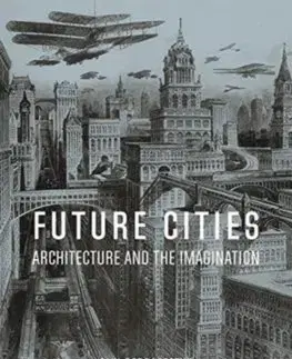 Architektúra Future Cities: Architecture and the Imagination - Paul Dobraszczyk