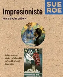 Maliarstvo, grafika Impresionisté: Jejich životní příběhy, 3. vydání - Sue Roeová,Bohumila Kučerová