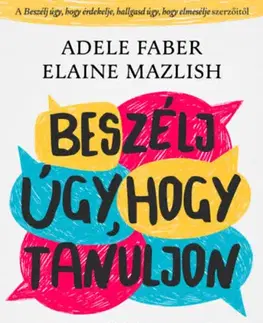 Pedagogika, vzdelávanie, vyučovanie Beszélj úgy, hogy tanuljon - Együttműködésre nevelés otthon és az iskolában - Adele Faber