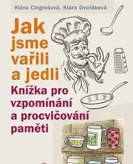 Psychológia, etika Jak jsme vařili a jedli - Klára Cingrošová,Klára Dvořáková